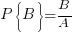 P{delim{lbrace}{B}{rbrace}}=B/A