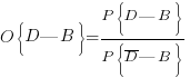 O{delim{lbrace}{D|B}{rbrace}}={P{delim{lbrace}{D|B}{rbrace}}}/{P{delim{lbrace}{overline{D}|B}{rbrace}}}
