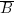 overline{B}