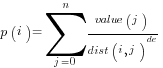 p(i) = sum{j=0}{n}{{value(j)}/{dist(i,j)}^de}