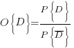 O{delim{lbrace}{D}{rbrace}}={P{delim{lbrace}{D}{rbrace}}}/{P{delim{lbrace}{overline{D}}{rbrace}}}
